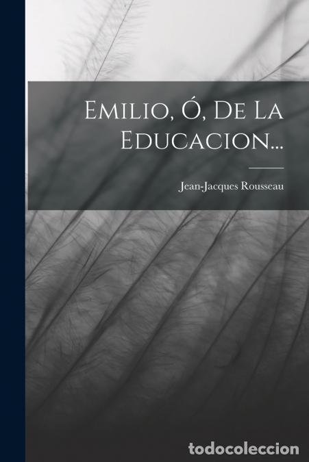 Libros: Emilio, &Oacute;, De La Educacion... - Jean-Jacques Rousseau