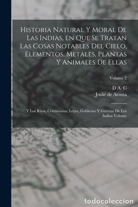 B&uuml;cher: Historia natural y moral de las Indias, en que se tratan las cosas notables del cielo, elementos, me