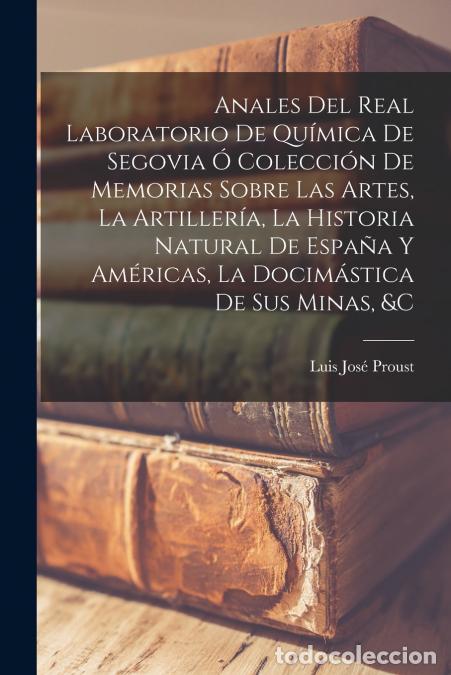 Livros: Anales Del Real Laboratorio De Qu&iacute;mica De Segovia &Oacute; Colecci&oacute;n De Memorias Sobre Las Artes, La Artill