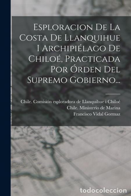 Libri: Esploracion De La Costa De Llanquihue I Archipi&eacute;lago De Chilo&eacute;, Practicada Por &Oacute;rden Del Supremo Gob
