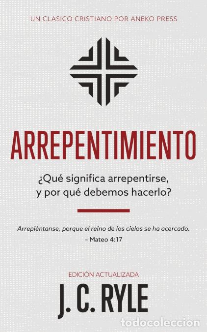 Libri: Arrepentimiento - &iquest;Qu&eacute; significa arrepentirse, y por qu&eacute; debemos hacerlo? - J. C. Ryle,Daniel Galarz