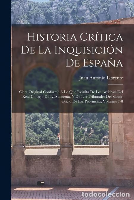 B&uuml;cher: Historia Cr&iacute;tica De La Inquisici&oacute;n De Espa&ntilde;a - Obra Original Conforme &Aacute; Lo Que Resulta De Los Archiv