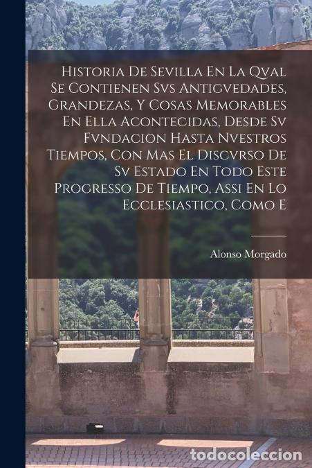 Libri: Historia De Sevilla En La Qval Se Contienen Svs Antigvedades, Grandezas, Y Cosas Memorables En Ella