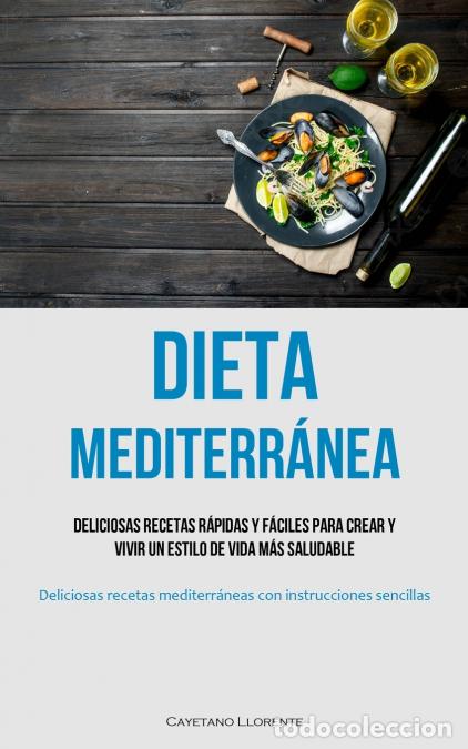 books: Dieta Mediterr&aacute;nea - Deliciosas recetas r&aacute;pidas y f&aacute;ciles para crear y vivir un estilo de vida m&aacute;s s