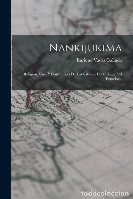 Livres: Nankijukima - Religi&oacute;n, Usos Y Costumbres De Los Salvajes Del Oriente Del Ecuador... - Enrique Vacas
