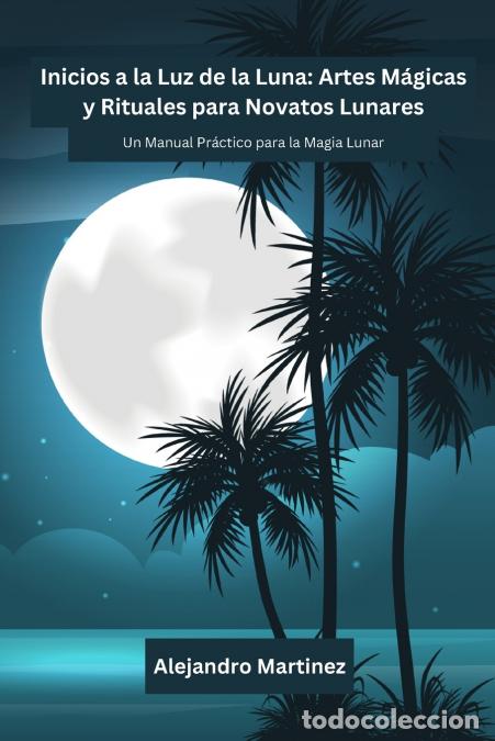 Livres: Inicios a la Luz de la Luna - Un Manual Pr&aacute;ctico para la Magia Lunar - Alejandro Mart&iacute;nez