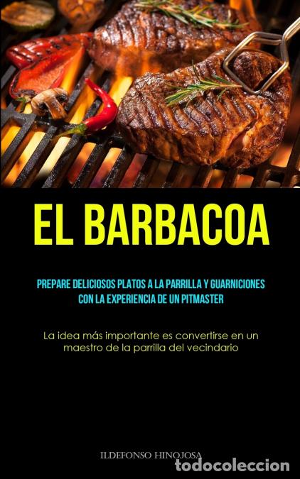 Livres: El Barbacoa - Prepare deliciosos platos a la parrilla y guarniciones con la experiencia de un pitmas