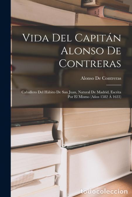 books: Vida Del Capit&aacute;n Alonso De Contreras - Caballero Del H&aacute;bito De San Juan, Natural De Madrid, Escrita