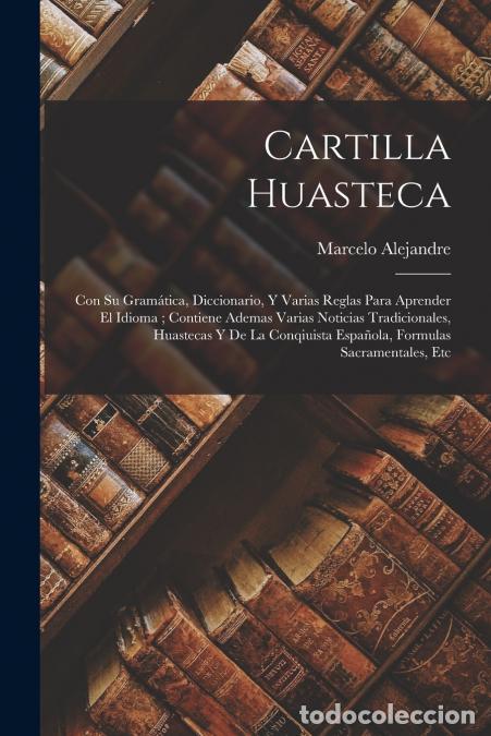Livres: Cartilla Huasteca - Con Su Gram&aacute;tica, Diccionario, Y Varias Reglas Para Aprender El Idioma ; Contien