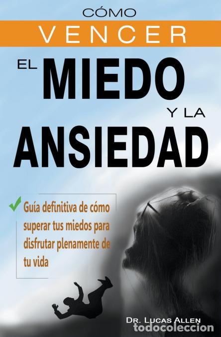 Livres: C&oacute;mo vencer el miedo y la ansiedad - Gu&iacute;a definitiva de c&oacute;mo superar tus miedos para disfrutar plen