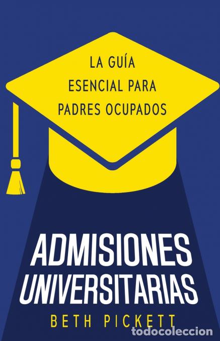 Libri: Admisiones Universitarias - La Gu&iacute;a Esencial para Padres Ocupados - Beth Pickett