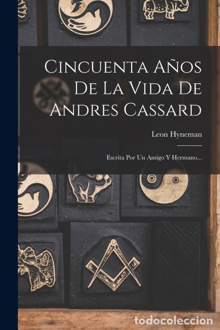 books: Cincuenta A&ntilde;os De La Vida De Andres Cassard - Escrita Por Un Amigo Y Hermano... - Leon Hyneman