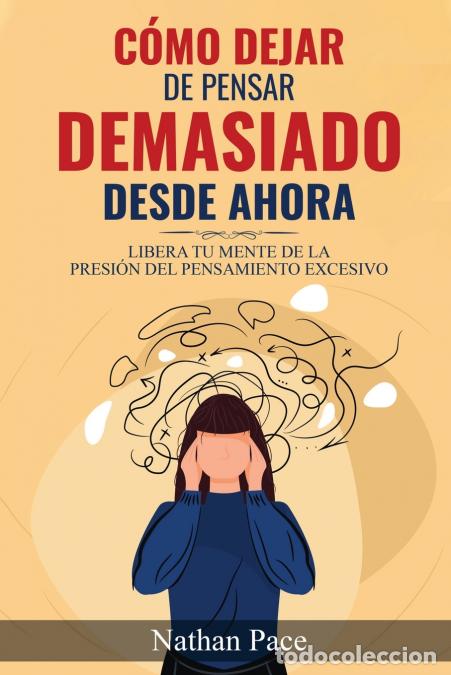 books: C&oacute;mo Dejar de Pensar Demasiado Desde Ahora - Gu&iacute;a de T&eacute;cnicas Pr&aacute;cticas para Reducir los Pensamiento