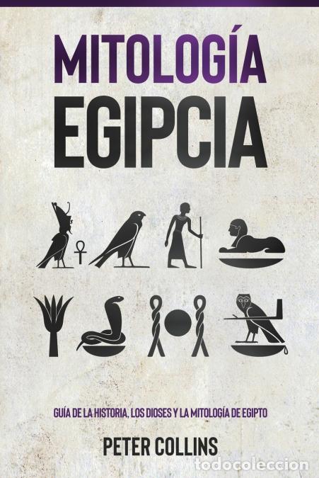 books: Mitolog&iacute;a Egipcia - Gu&iacute;a de la Historia, Los Dioses y la Mitolog&iacute;a de Egipto - Peter Collins