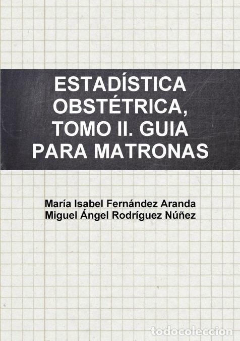 Libros: ESTAD&Iacute;STICA OBST&Eacute;TRICA, TOMO II. GUIA PARA MATRONAS. - Miguel &Aacute;ngel Rodr&iacute;guez N&uacute;&ntilde;ez,Mar&iacute;a Isabel Fer