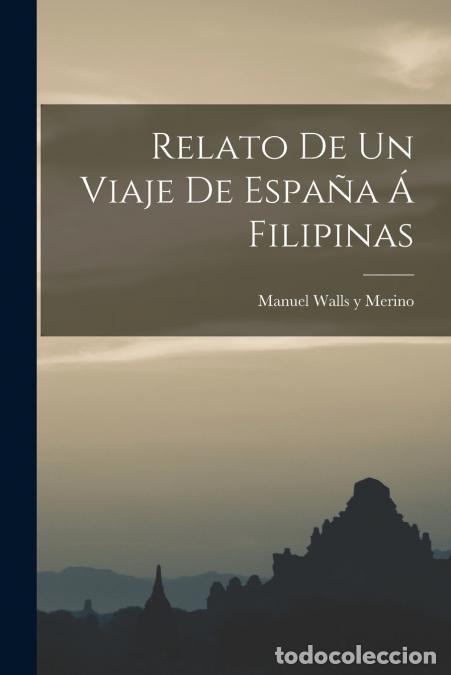 B&uuml;cher: Relato de un Viaje de Espa&ntilde;a &Aacute; Filipinas - Manuel Walls y Merino