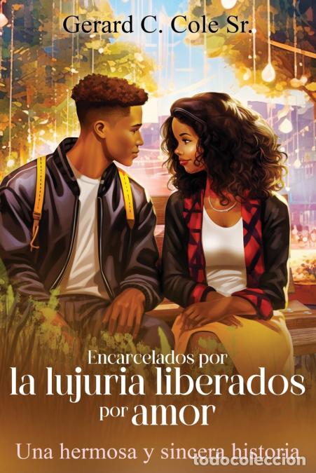 B&uuml;cher: Encarcelados por la lujuria liberados por amor - Una hermosa y sincera historia - Gerard C. Cole Sr.