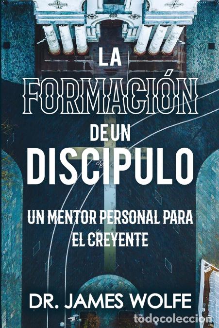 books: La Formaci&oacute;n de un Disc&iacute;pulo - Un Mentor Personal Para el Creyente - Dr. James Wolfe,II Dr. Ronn Hal