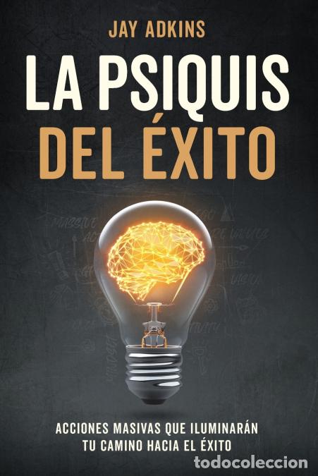 Libri: LA PSIQUIS DEL &Eacute;XITO - Acciones masivas que iluminar&aacute;n tu camino hacia el &eacute;xito - Jay Adkins