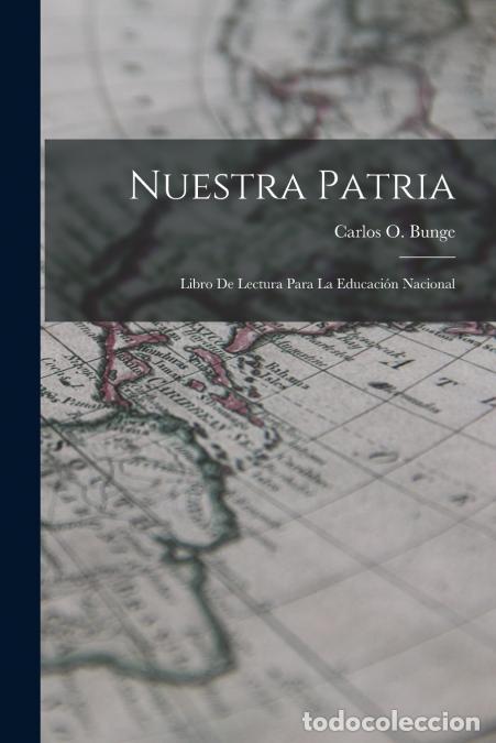 B&uuml;cher: Nuestra patria - Libro de lectura para la educaci&oacute;n nacional - Carlos O. (Carlos Octavio) 18... Bung