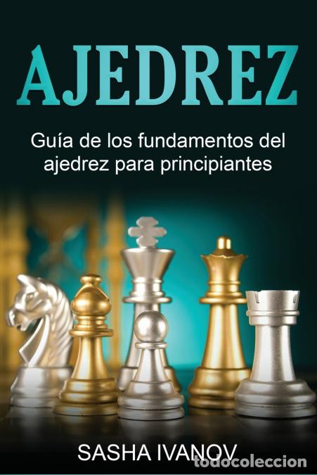 Libri: Ajedrez - Gu&iacute;a de los fundamentos del ajedrez para principiantes - Sasha Ivanov