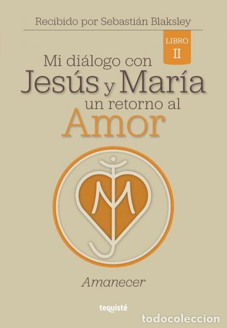 books: Mi di&aacute;logo con Jes&uacute;s y Mar&iacute;a. Un retorno al Amor - Libro 2: Amanecer - Sebasti&aacute;n Blaksley