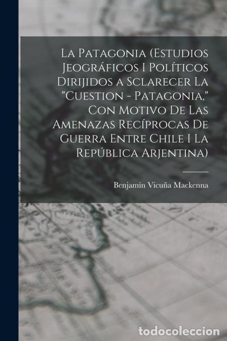 Libri: La Patagonia (estudios jeogr&aacute;ficos i pol&iacute;ticos dirijidos a sclarecer la cuestion - Patagonia, con mo