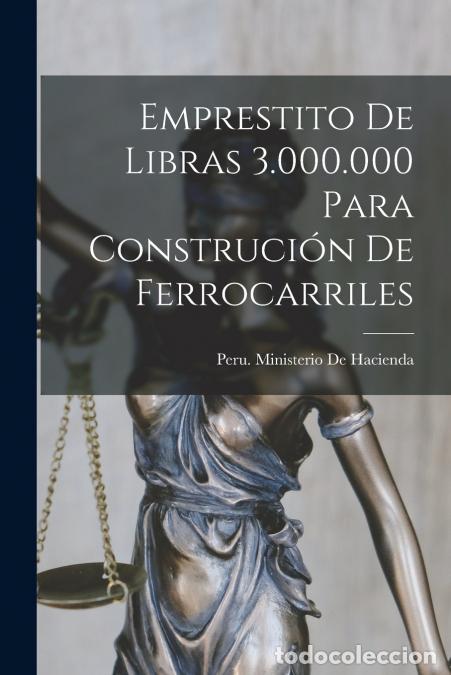 Libros: Emprestito De Libras 3.000.000 Para Construci&oacute;n De Ferrocarriles - Peru. Ministerio De Hacienda