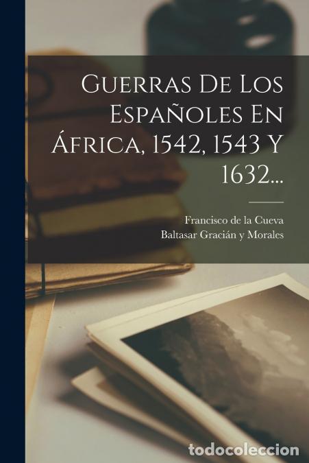 B&uuml;cher: Guerras De Los Espa&ntilde;oles En &Aacute;frica, 1542, 1543 Y 1632... - Baltasar Graci&aacute;n Y Morales,Francisco de l