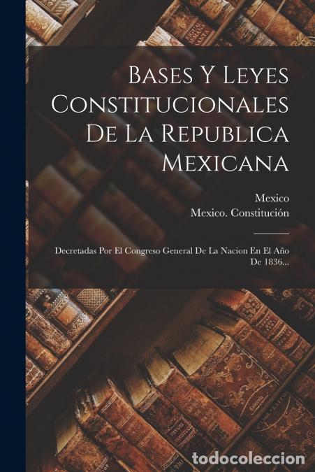 B&uuml;cher: Bases Y Leyes Constitucionales De La Republica Mexicana - Decretadas Por El Congreso General De La N
