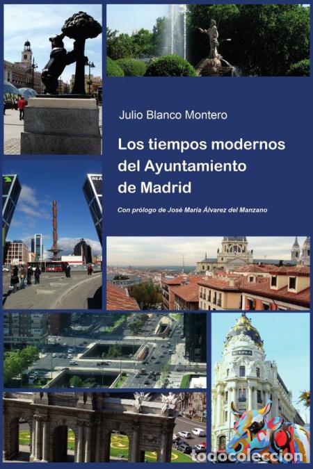 Libri: Los tiempos modernos del Ayuntamiento de Madrid - Julio Blanco Montero,Jos&eacute; Mar&iacute;a &Aacute;lvarez del Manzan