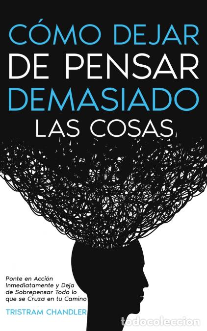 Libri: C&oacute;mo Dejar de Pensar Demasiado las Cosas - Ponte en Acci&oacute;n Inmediatamente y Deja de Sobrepensar Todo