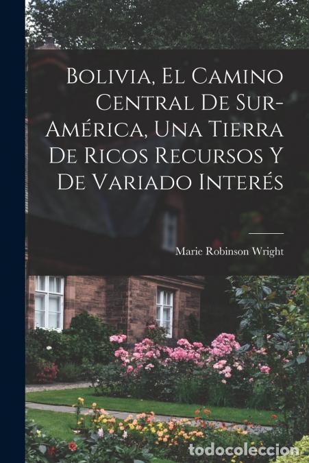 Livres: Bolivia, el camino central de Sur-Am&eacute;rica, una tierra de ricos recursos y de variado inter&eacute;s - Marie