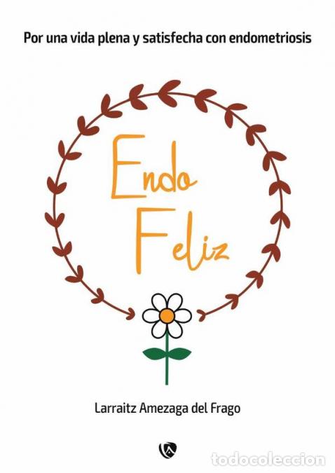 Libri: EndoFeliz - Por una vida plena y satisfecha con endometriosis - Larraitz Amezaga del Frago,Larraitz