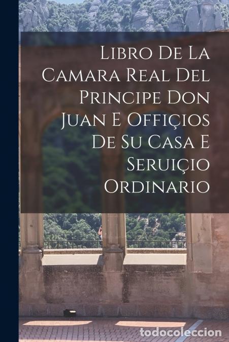 Libri: Libro de la camara real del Principe Don Juan e offi&ccedil;ios de su casa e serui&ccedil;io ordinario - Anonymous