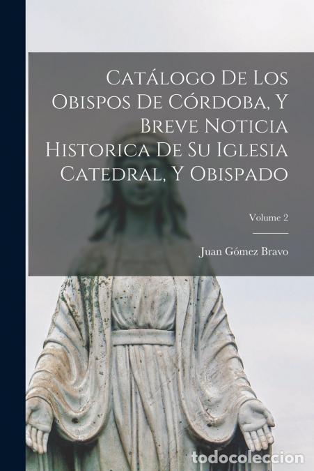 books: Cat&aacute;logo De Los Obispos De C&oacute;rdoba, Y Breve Noticia Historica De Su Iglesia Catedral, Y Obispado; Vo