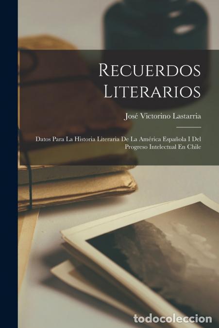 B&uuml;cher: Recuerdos Literarios - Datos Para La Historia Literaria De La Am&eacute;rica Espa&ntilde;ola I Del Progreso Intele