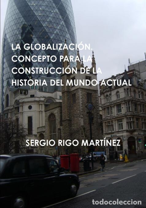 Livres: LA GLOBALIZACI&Oacute;N. CONCEPTO PARA LA CONSTRUCCI&Oacute;N DE LA HISTORIA DEL MUNDO ACTUAL - Sergio Rigo Mart&iacute;