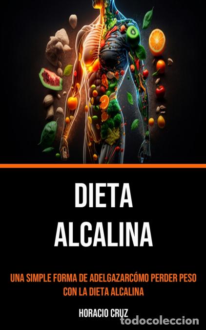 Libri: Dieta Alcalina - Una Simple Forma De Adelgazarc&oacute;mo Perder Peso Con La Dieta Alcalina - Horacio Cruz