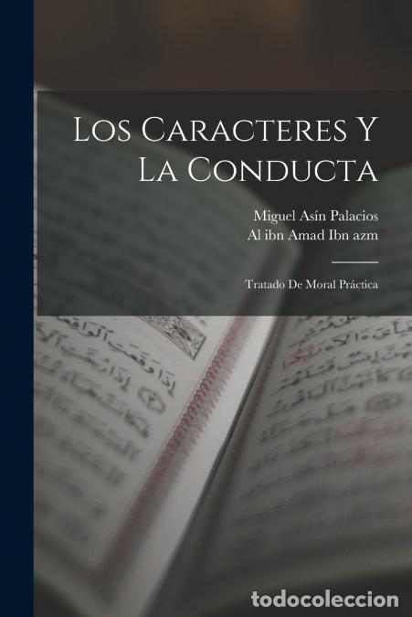 Libri: Los Caracteres y La Conducta - Tratado de Moral Pr&aacute;ctica - Miguel As&iacute;n Palacios,Al ibn Amad Ibn azm