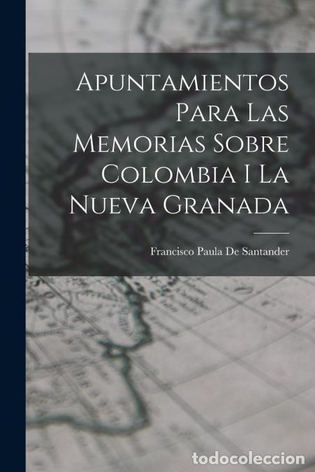 B&uuml;cher: Apuntamientos Para Las Memorias Sobre Colombia I La Nueva Granada - Francisco Paula De Santander