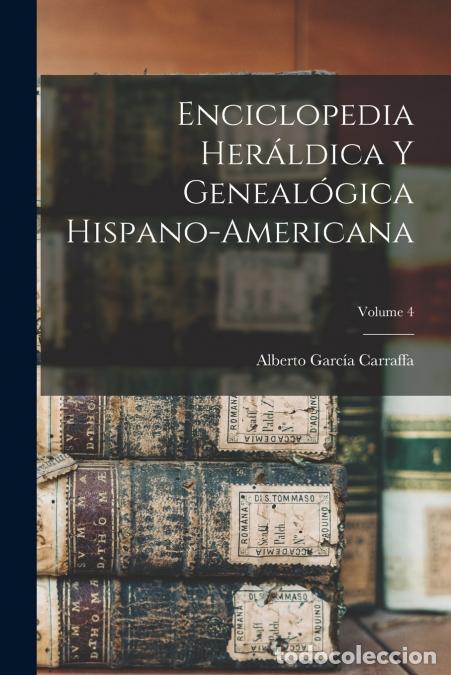 books: Enciclopedia her&aacute;ldica y geneal&oacute;gica hispano-americana; Volume 4 - Alberto 1882- 1n Garc&iacute;a Carraffa