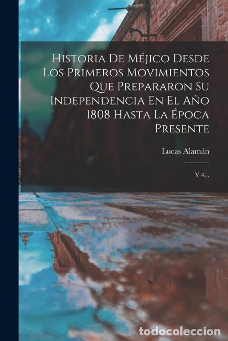 Libri: Historia De M&eacute;jico Desde Los Primeros Movimientos Que Prepararon Su Independencia En El A&ntilde;o 1808 Has
