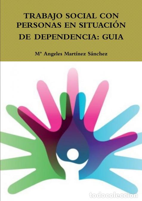 Libri: TRABAJO SOCIAL CON PERSONAS EN SITUACI&Oacute;N DE DEPENDENCIA - GUIA - M&ordf; Angeles Mart&iacute;nez S&aacute;nchez
