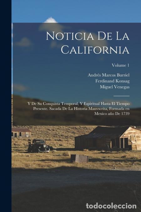 B&uuml;cher: Noticia de la California - Y de su conquista temporal, y espiritual hasta el tiempo presente. Sacada