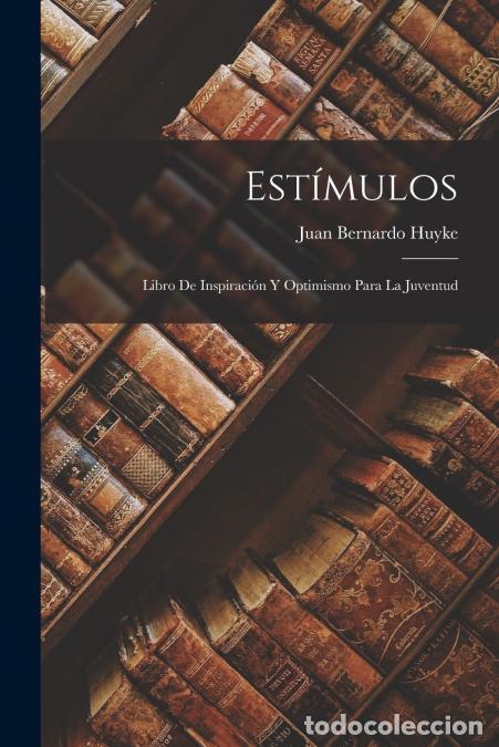 Libri: Est&iacute;mulos - Libro De Inspiraci&oacute;n Y Optimismo Para La Juventud - Juan Bernardo Huyke