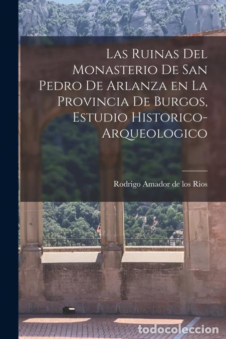 Libros: Las ruinas del monasterio de San Pedro de Arlanza en la Provincia de Burgos, estudio historico-arque