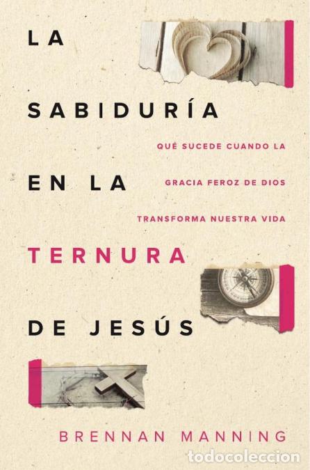 Libri: La sabidur&iacute;a en la ternura de Jes&uacute;s - Qu&eacute; sucede cuando la gracia feroz de Dios transforma nuestra v