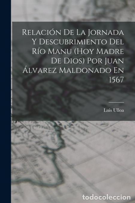 Livres: Relaci&oacute;n De La Jornada Y Descubrimiento Del R&iacute;o Manu (Hoy Madre De Dios) Por Juan &Aacute;lvarez Maldonado