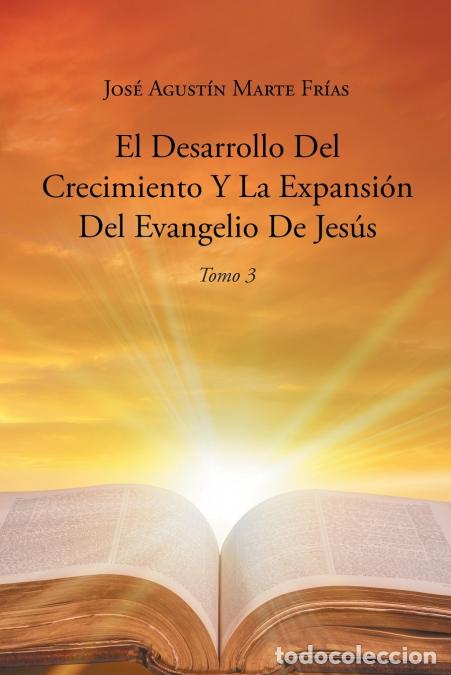 Libri: El Desarrollo Del Crecimiento Y La Expansi&oacute;n Del Evangelio De Jes&uacute;s - Jos&eacute; Agust&iacute;n Marte Fr&iacute;as